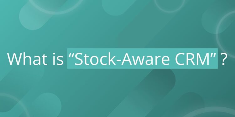 Exploring the Power of Stock Aware CRM in Inventory Management